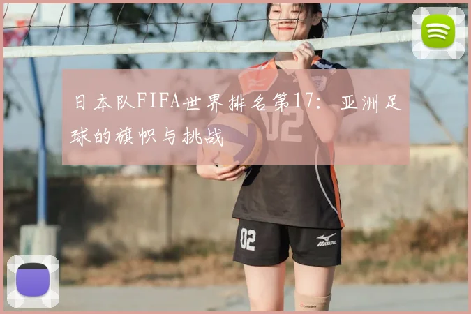 日本队FIFA世界排名第17：亚洲足球的旗帜与挑战