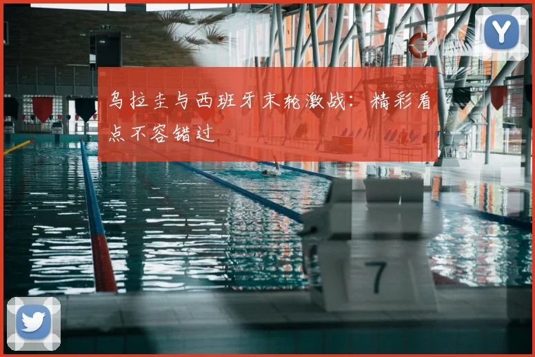 乌拉圭与西班牙末轮激战：精彩看点不容错过