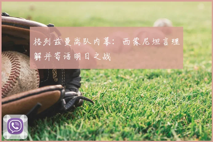 格列兹曼离队内幕：西蒙尼坦言理解并寄语明日之战